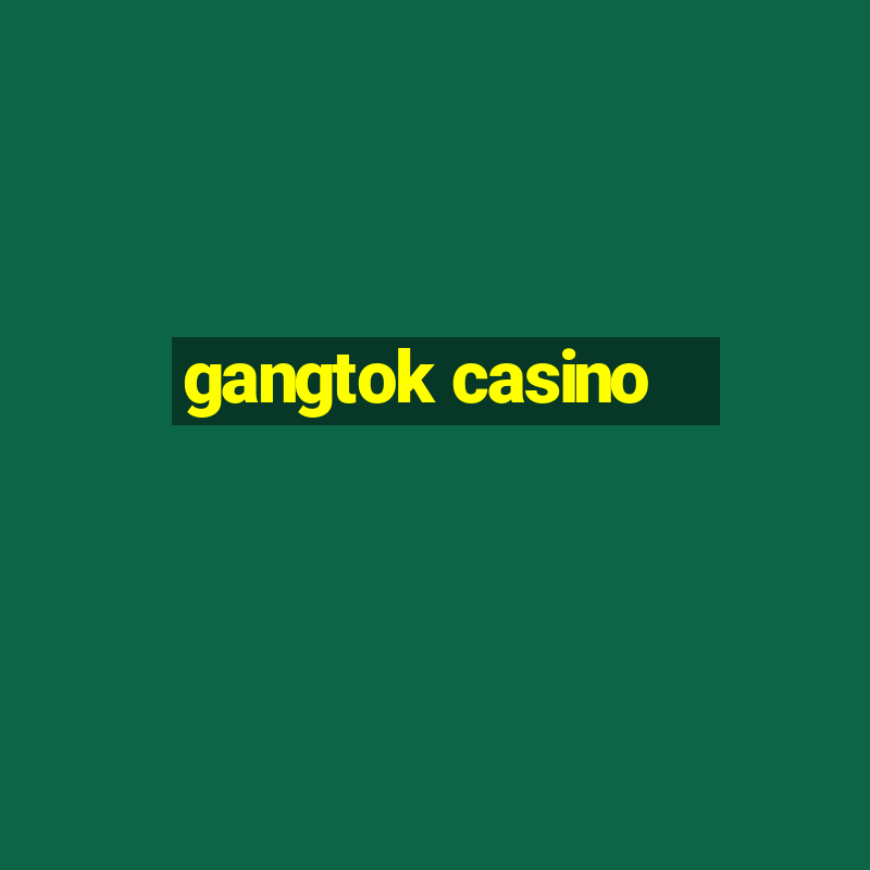 gangtok casino