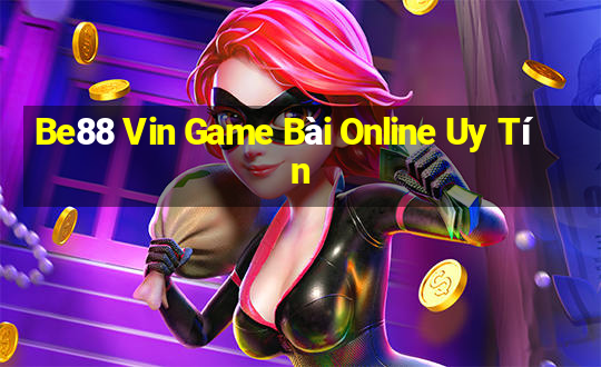 Be88 Vin Game Bài Online Uy Tín