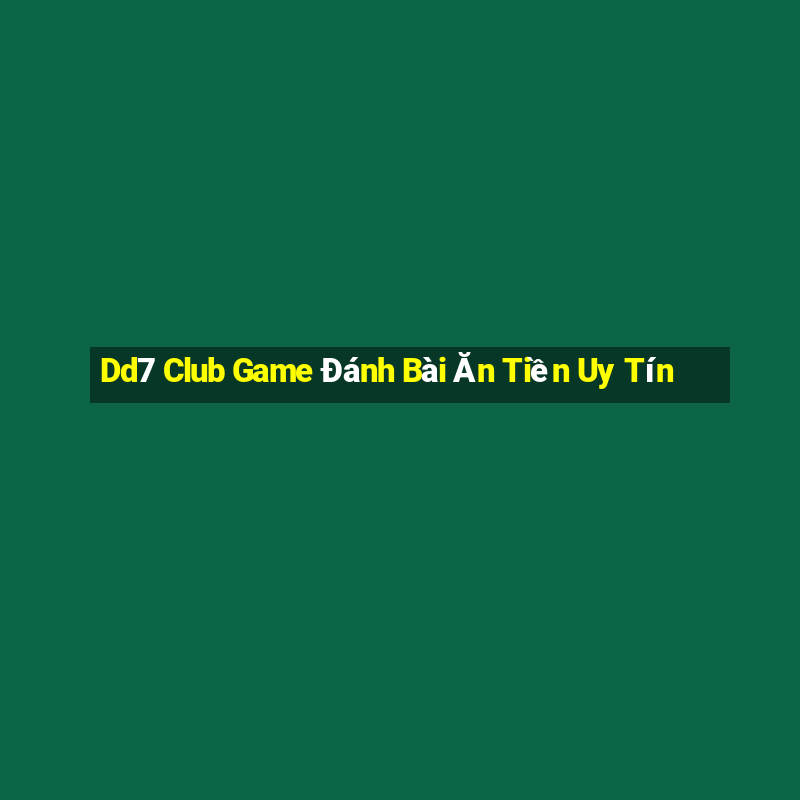 Dd7 Club Game Đánh Bài Ăn Tiền Uy Tín