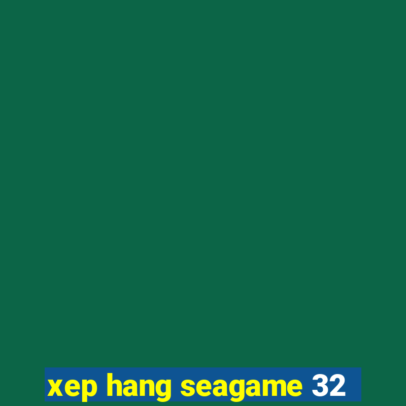 xep hang seagame 32