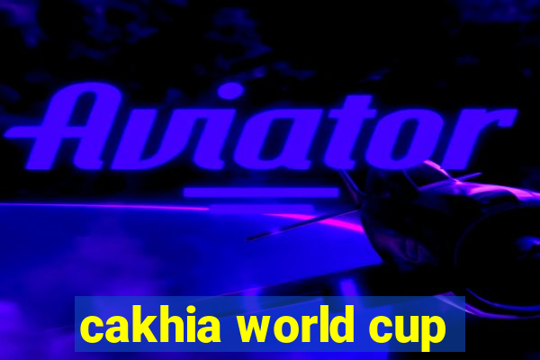 cakhia world cup