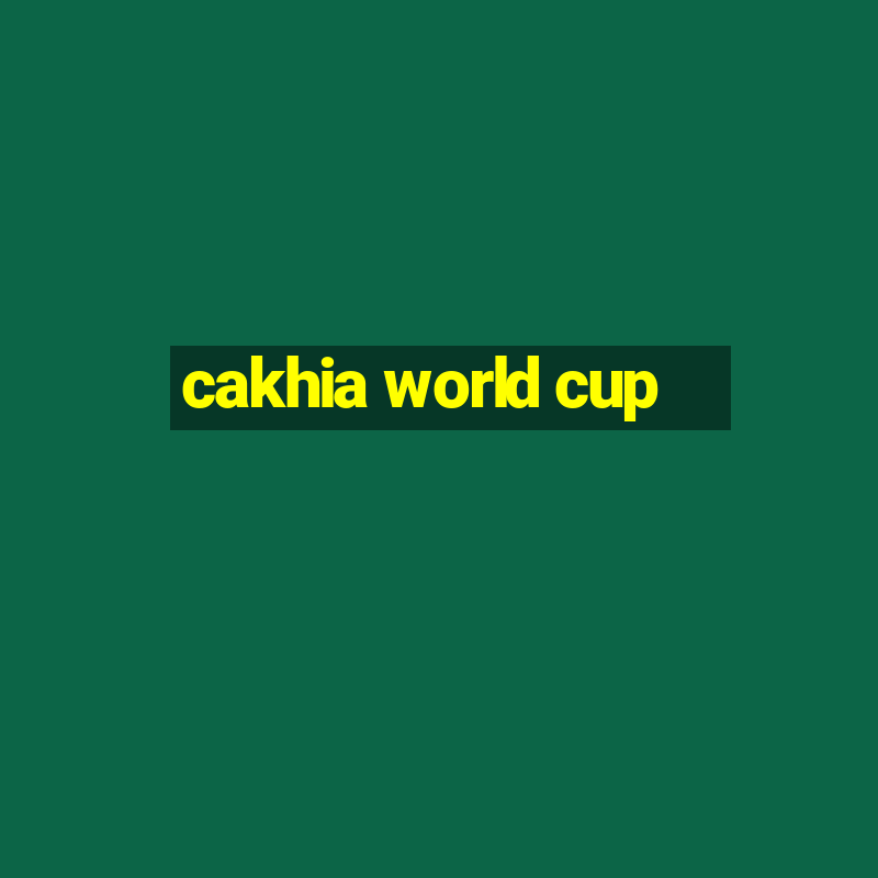 cakhia world cup