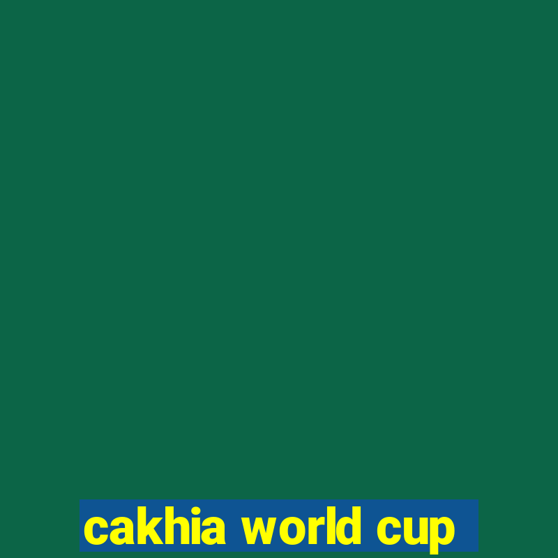 cakhia world cup