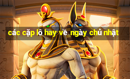 các cặp lô hay về ngày chủ nhật