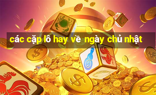 các cặp lô hay về ngày chủ nhật