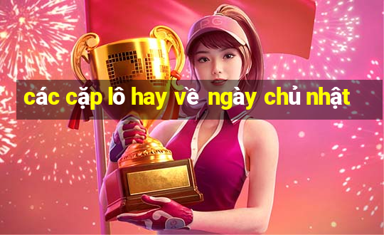 các cặp lô hay về ngày chủ nhật