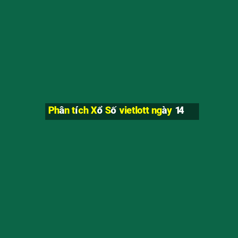 Phân tích Xổ Số vietlott ngày 14