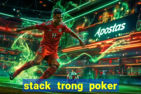 stack trong poker là gì