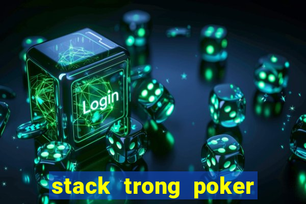 stack trong poker là gì