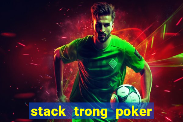 stack trong poker là gì