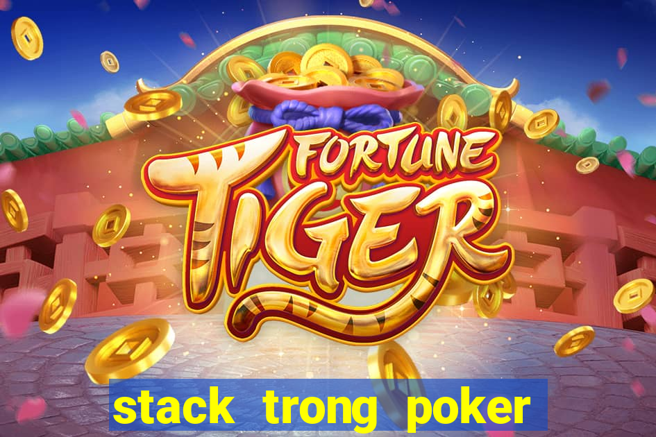 stack trong poker là gì