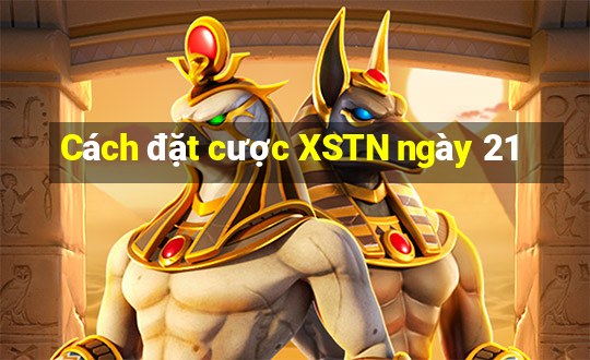 Cách đặt cược XSTN ngày 21