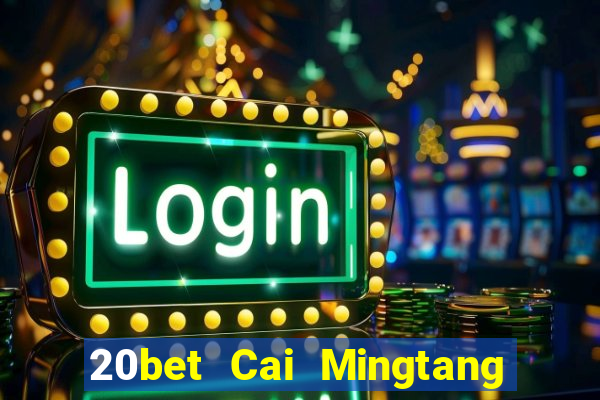 20bet Cai Mingtang Tải về