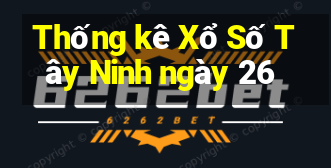 Thống kê Xổ Số Tây Ninh ngày 26