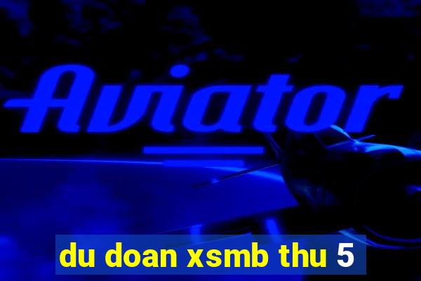 du doan xsmb thu 5