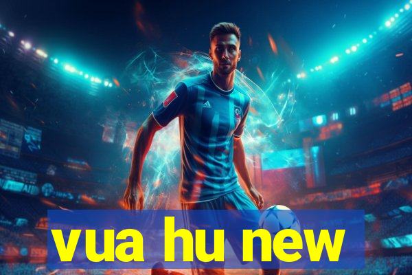 vua hu new