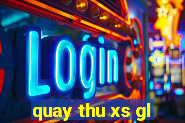 quay thu xs gl