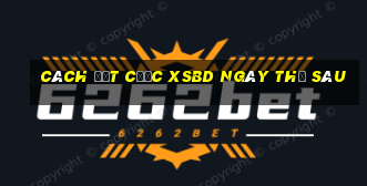 Cách đặt cược XSBD ngày thứ sáu