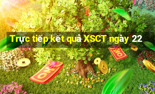 Trực tiếp kết quả XSCT ngày 22