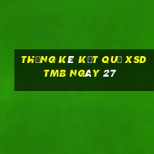 THỐNG KÊ KẾT QUẢ XSDTMB ngày 27