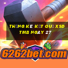 THỐNG KÊ KẾT QUẢ XSDTMB ngày 27