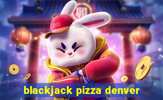 blackjack pizza denver