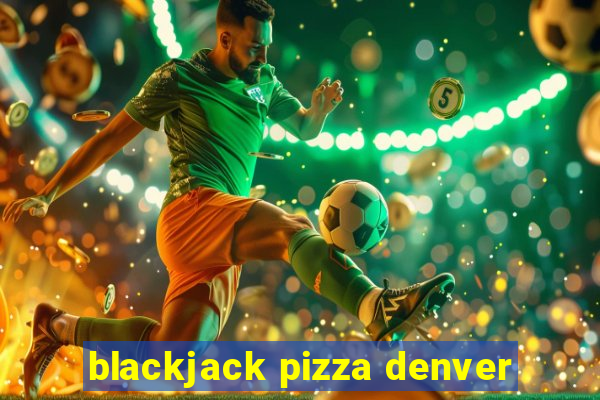 blackjack pizza denver