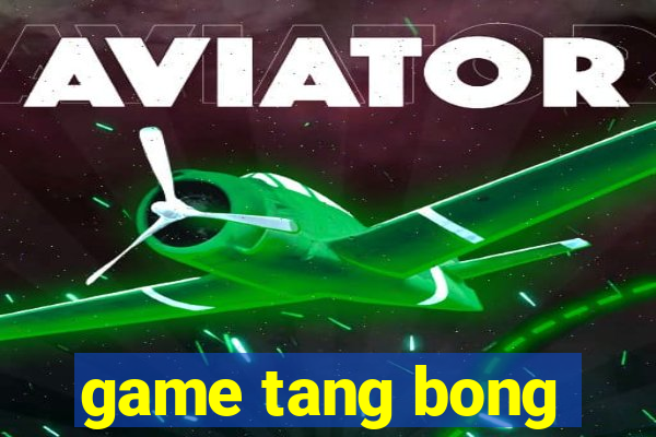 game tang bong