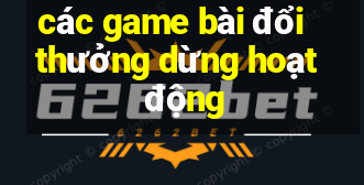 các game bài đổi thưởng dừng hoạt động