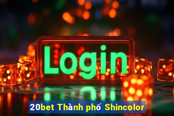 20bet Thành phố Shincolor