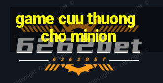 game cuu thuong cho minion