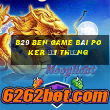 B29 Ben Game Bài Poker Đổi Thưởng