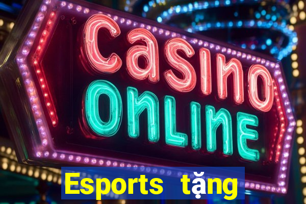 Esports tặng vàng trải nghiệm