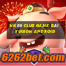 Hk86 Club Game Bài Yugioh Android