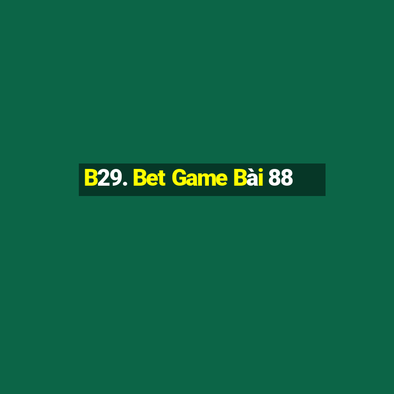 B29. Bet Game Bài 88