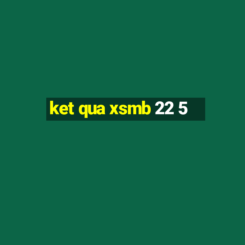 ket qua xsmb 22 5