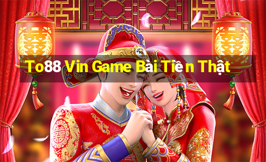 To88 Vin Game Bài Tiền Thật