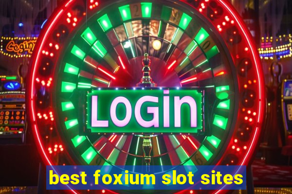 best foxium slot sites