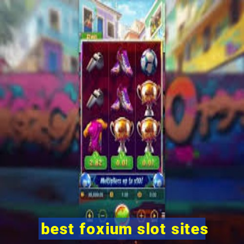 best foxium slot sites