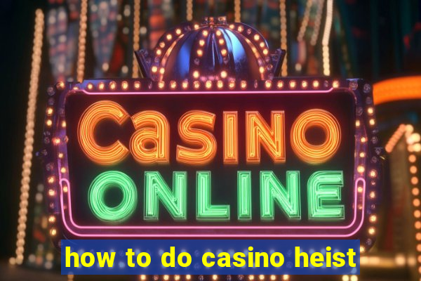 how to do casino heist