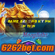 game bài đăng ký nhận tiền