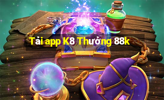 Tải app K8 Thưởng 88k