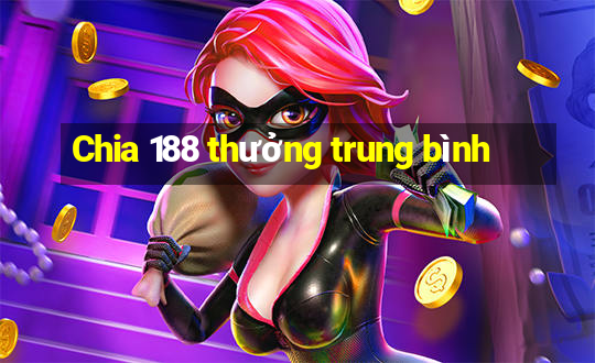 Chia 188 thưởng trung bình