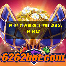 Nền tảng giải trí Daxin Hui