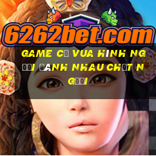 game cờ vua hình người đánh nhau chết người