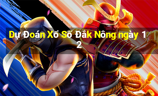 Dự Đoán Xổ Số Đắk Nông ngày 12