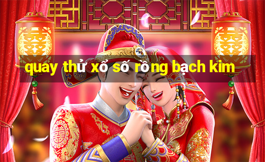 quay thử xổ số rồng bạch kim