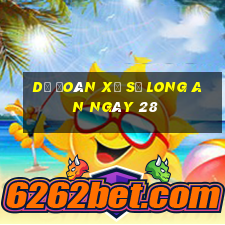 Dự Đoán Xổ Số Long An ngày 28