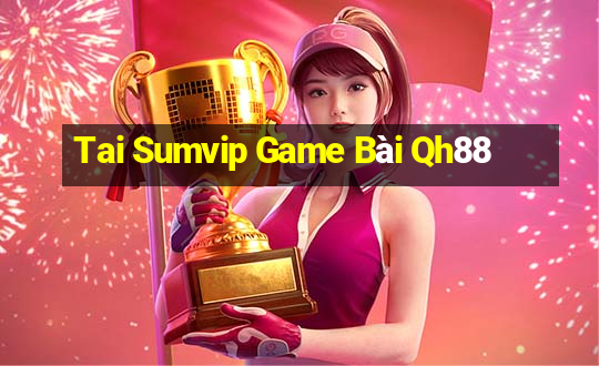 Tai Sumvip Game Bài Qh88