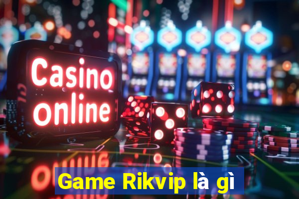 Game Rikvip là gì